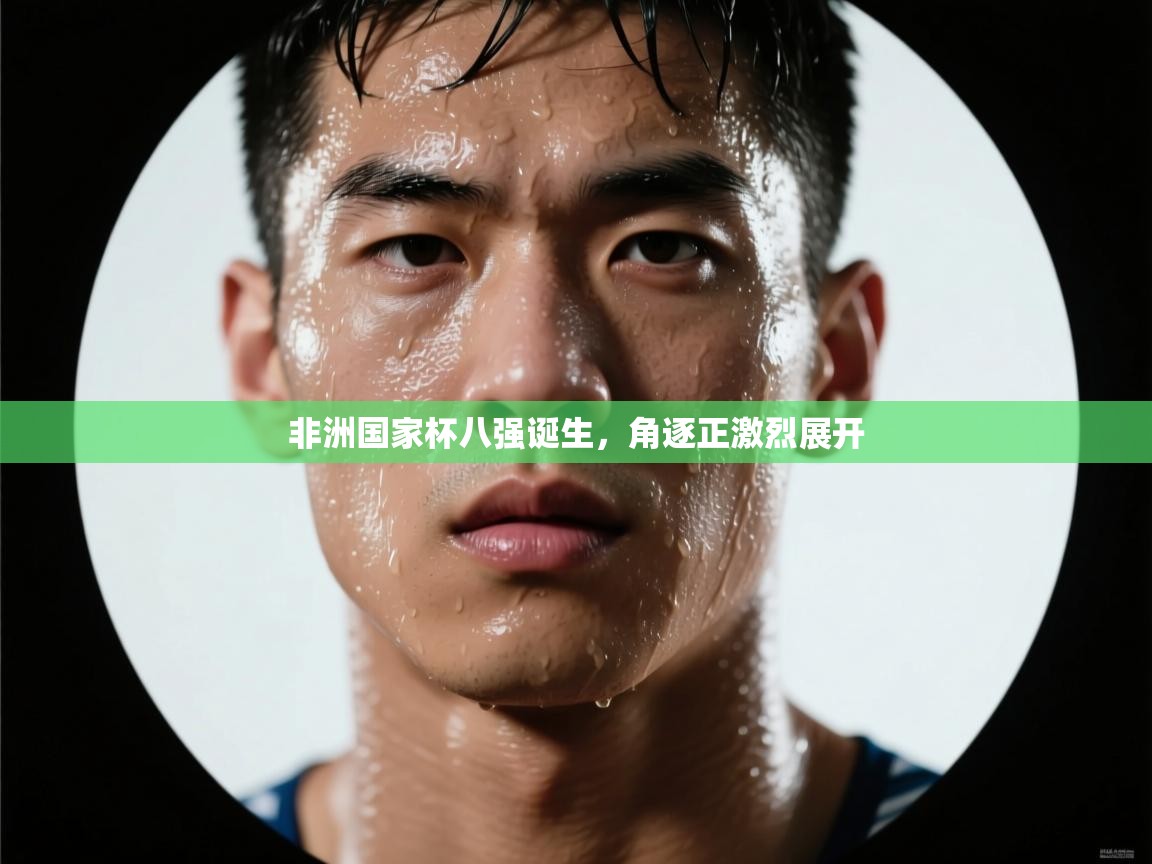 非洲国家杯八强诞生，角逐正激烈展开  第2张